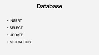 Database
• INSERT

• SELECT

• UPDATE

• MIGRATIONS
 