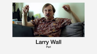 Larry Wall
Perl
 