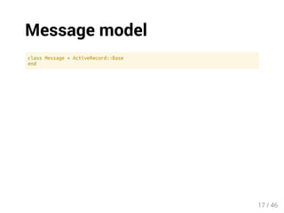 Message model 
class Message < ActiveRecord::Base 
end 
17 / 46 
 