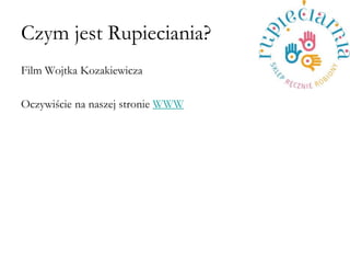 Czym jest Rupieciania? 
Film Wojtka Kozakiewicza 
Oczywi?cie na naszej stronie WWW  