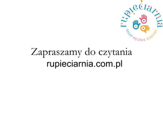 Zapraszamy do czytania rupieciarnia.com.pl 
