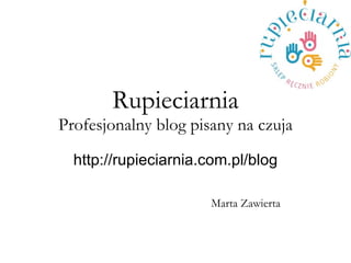 Rupieciarnia Profesjonalny blog pisany na czuja http://rupieciarnia.com.pl/blog Marta Zawierta 