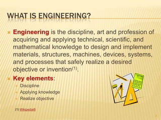 WHAT IS ENGINEERING?
   Engineering is the discipline, art and profession of
    acquiring and applying technical, scient...