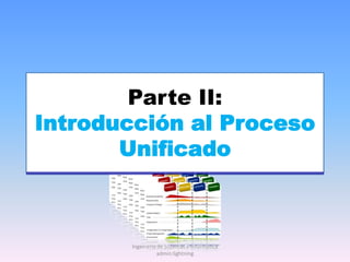 Parte II:Introducción al ProcesoUnificado Ingenieria de Sistemas e Informatica  admin:lightning 