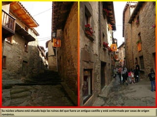 Su núcleo urbano está situado bajo las ruinas del que fuera un antiguo castillo y está conformado por casas de origen
románico.
 