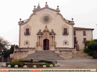 La Gleva. Iglesia parroquial dedicada a San Hipólito, se construyó de nuevo durante la segunda mitad del siglo XVIII.
 