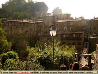 El pueblo de escasos 281 habitantes en el 2015 y situado bajo los restos de un castillo, tiene un gran interés turístico.
 