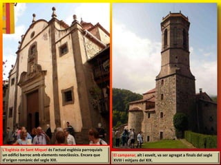 L'Església de Sant Miquel és l'actual església parroquials
un edifici barroc amb elements neoclàssics. Encara que
d'origen romànic del segle XIII.
El campanar, alt i esvelt, va ser agregat a finals del segle
XVIII i mitjans del XIX.
 