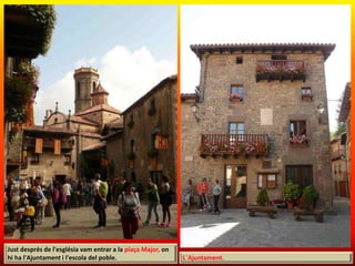 Just després de l'església vam entrar a la plaça Major, on
hi ha l'Ajuntament i l'escola del poble. L`Ajuntament.
 