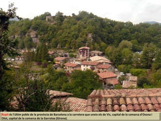 Rupit és l'últim poble de la província de Barcelona a la carretera que uneix els de Vic, capital de la comarca d'Osona i
Olot, capital de la comarca de la Garrotxa (Girona).
 