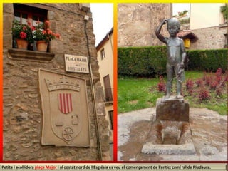 Petita i acollidora plaça Major i al costat nord de l'Església es veu el començament de l'antic: camí ral de Riudaura.
 