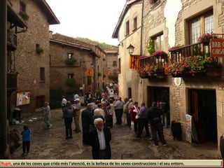 Rupit, una de les coses que crida més l'atenció, és la bellesa de les seves construccions i el seu entorn.
 