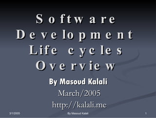 Software Development  Life cycles Overview By Masoud Kalali   March/2005 http://kalali.me 