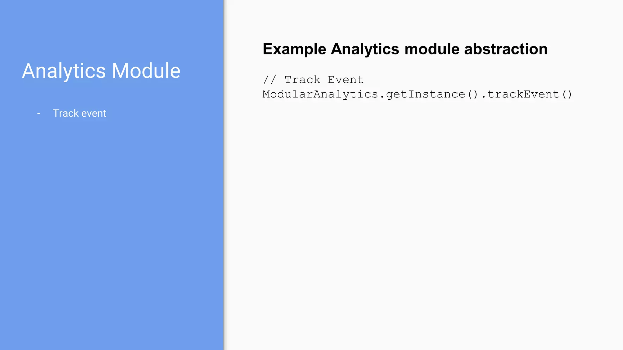 Analytics Module
- Track event
Example Analytics module abstraction
// Track Event
ModularAnalytics.getInstance().trackEvent()
 