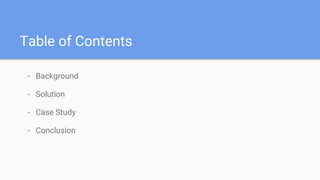 Table of Contents
- Background
- Solution
- Case Study
- Conclusion
 