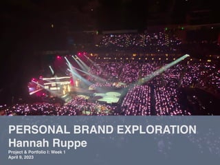 PERSONAL BRAND EXPLORATION
Hannah Ruppe
Project & Portfolio I: Week 1
April 9, 2023
 