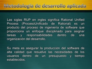 Metodología de desarrollo aplicada<br />   Las siglas RUP en ingles significa RationalUnifiedProcess (ProcesoUnificado de ...