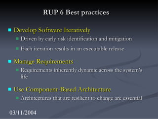 RUP 6 Best practices <ul><li>Develop Software Iteratively </li></ul><ul><ul><li>Driven by early risk identification and mi...