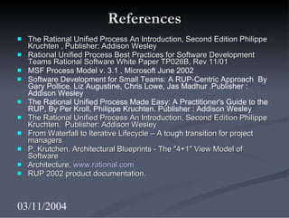 References <ul><li>The Rational Unified Process An Introduction, Second Edition Philippe Kruchten , Publisher: Addison Wes...