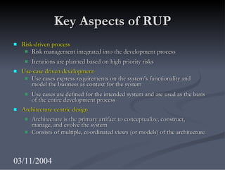 Key Aspects of RUP <ul><li>Risk-driven process </li></ul><ul><ul><li>Risk management integrated into the development proce...
