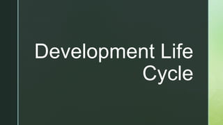 z
Development Life
Cycle
 