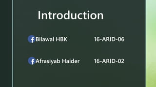 z
Introduction
Bilawal HBK 16-ARID-06
Afrasiyab Haider 16-ARID-02
 