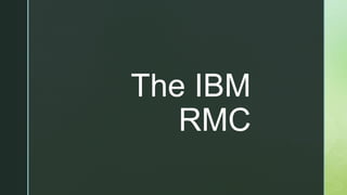 z
The IBM
RMC
 