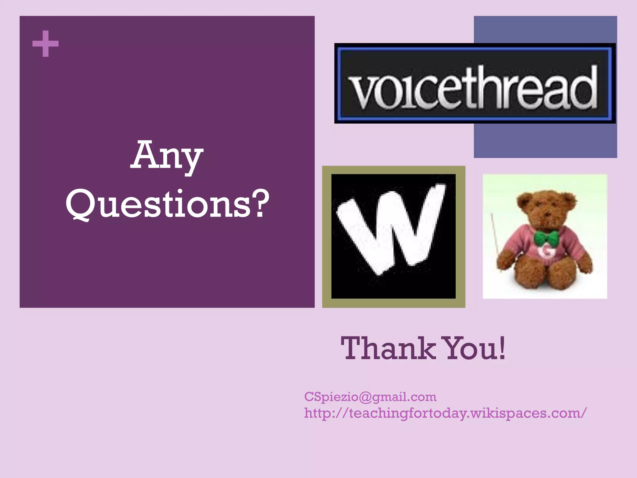 +

      Any
    Questions?


                      Thank You!
                 CSpiezio@gmail.com
                 http://teachingfortoday.wikispaces.com/
 