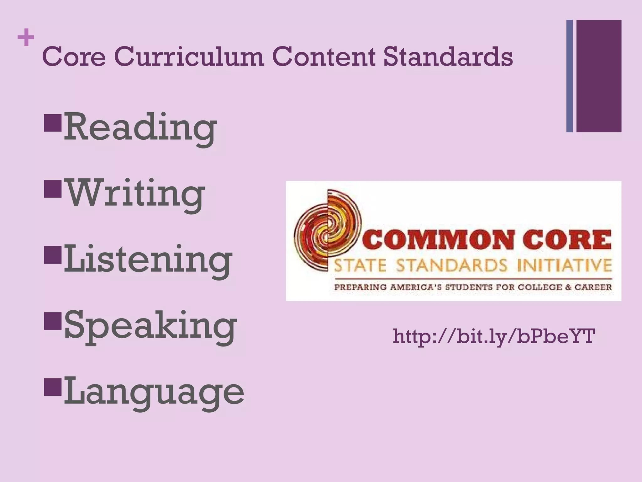 +
    Core Curriculum Content Standards

    Reading

    Writing

    Listening

    Speaking               http://bit.ly/bPbeYT

    Language
 