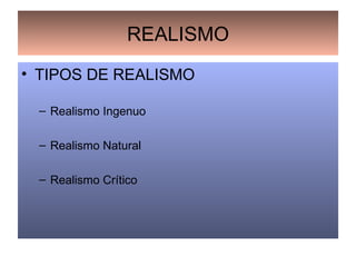 REALISMO TIPOS DE REALISMO Realismo Ingenuo Realismo Natural Realismo Crítico 