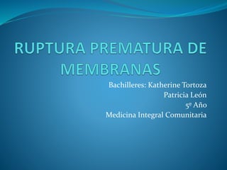 Bachilleres: Katherine Tortoza
Patricia León
5º Año
Medicina Integral Comunitaria
 