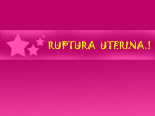RUPTURA  UTERINA.! 