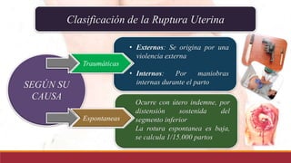 Clasificación de la Ruptura Uterina
Según el
Antecedente
Con Antecedente de
cicatriz uterina
Sin Antecedentes de
cicatriz ...