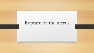 Rupture of the uterus
 