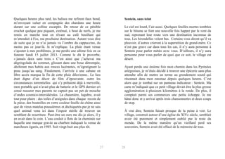 Quelques heures plus tard, les balises me refirent faux bond,
m’envoyant valser en compagnie des chardons une heure
durant sur une colline escarpée. De retour de ce pénible
crochet quelque peu piquant, exténué, à bout de nerfs, je me
remis en marche tout en rêvant au café bouillant qui
m’attendait à Fos, ma prochaine destination. Autant vous dire
de suite que je ne n’ai jamais vu l’ombre du cappuccino, du
moins pas ce jour-là. Je m’explique. La pluie étant venue
s’ajouter à mes problèmes, je me perdis une ultime fois en ce
funeste lundi 15 juillet 2013. Comme le dit le proverbe,
« jamais deux sans trois. » C’est ainsi que j’achevai ma
dégringolade du sommet, glissant dans une boue détrempée,
déchirant mes habits aux ronces lacérantes, m’égratignant la
peau jusqu’au sang. Finalement, l’arrivée à une cabane en
libre accès marqua la fin de cette pluie diluvienne.. Le lieu
était digne d’un décor de film d’épouvante, outre les
circonstances torrentielles qui s’y prêtaient déjà à merveille,
mon portable qui n’avait plus de batterie et le GPS dernier cri
censé rassurer mes parents ne captait pas un pet de mouche
d’ondes cosmico-intersidérales. La chaumière, lugubre, avait
tout pour plaire : des toiles d’araignées dans chaque recoin de
la pièce, des bouteilles en verre couleur feuille de chêne ainsi
que de vieux matelas poussiéreux et déchiquetés par je ne sais
quel animal venu ici dans l’espoir stérile de trouver un
semblant de nourriture. Peut-être un ours me dis-je alors, il y
en avait dans le coin. L’eau coulait à flots de la cheminée sur
laquelle une marque gravée au charbon indiquait la venue de
marcheurs égarés, en 1985. Soit vingt-huit ans plus tôt.

27

Sentein, sans teint
Le ciel est lourd, l’air aussi. Quelques feuilles mortes tombées
sur le bitume se font une nouvelle fois happer par le vent du
sud, reprenant leur route vers une destination inconnue de
tous. Les hirondelles volent bas. Certains vous diront qu’il va
pleuvoir, d’autres crieront à la superstition de grand-mère. Ce
n’est pas grave car dans tous les cas, il n’y aura personne à
Sentein pour parler météo avec vous. D’ailleurs, il n’y aura
personne pour vous parler de quoi que ce soit, le village est
désert.
Ayant perdu une énième fois mon chemin dans les Pyrénées
ariégeoises, je m’étais décidé à trouver une épicerie sans plus
attendre afin de mettre un terme au grondement sourd qui
résonnait dans mon estomac depuis quelques heures. C’est
alors que je tombai sur un panneau indicateur : Sentein. Ma
carte m’indiquait que ce petit village devait être la plus grosse
agglomération à plusieurs kilomètres à la ronde. De plus, il
comptait parmi ses commerces une petite échoppe. Je me
hâtai donc et y arrivai après trois chansonnettes et deux coups
de stop.
À vrai dire, Sentein faisait presque de la peine à voir. Le
village, construit autour d’une église du XIVe siècle, semblait
avoir été purement et simplement oublié par le reste du
monde. De la même manière qu’un vieillard perd ses
souvenirs, Sentein avait été effacé de la mémoire de tous.

28

 