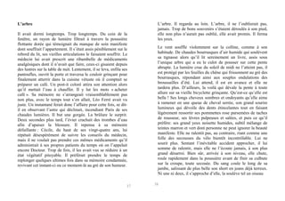 L’arbre
Il avait dormi longtemps. Trop longtemps. Du coin de la
fenêtre, un rayon de lumière filtrait à travers la poussière
flottante dorée qui témoignait du manque de soin manifeste
dont souffrait l’appartement. Il s’était assis péniblement sur le
rebord du lit, ses vieilles articulations le faisaient souffrir. Le
médecin lui avait prescrit une ribambelle de médicaments
analgésiques dont il n’avait que faire, ceux-ci gisaient depuis
des lustres sur la table de nuit. Lentement, il se leva, enfila ses
pantoufles, ouvrit la porte et traversa le couloir grinçant pour
finalement atterrir dans la cuisine vétuste où il comptait se
préparer un café. Un post-it coloré attira son attention alors
qu’il mettait l’eau à chauffer. Il y lut les mots « acheter
café ». Sa mémoire ne s’arrangeait vraisemblablement pas
non plus, avec le temps tout s’en allait, Léo Ferré avait vu
juste. Un instantané ferait donc l’affaire pour cette fois, se ditil en observant l’astre qui déclinait, incendiant Paris de ses
chaudes lumières. Il but une gorgée. La brûlure le surprit.
Deux secondes plus tard, l’évier crachait des trombes d’eau
afin d’apaiser la blessure. Il repensa à sa mémoire
défaillante : Cécile, du haut de ses vingt-quatre ans, lui
répétait désespérément de suivre les conseils du médecin,
mais il ne voulait pas prendre ces mêmes médicaments qu’il
administrait à ses propres patients du temps où on l’appelait
encore Docteur. Trop de fois, il les avait vus se réduire à un
état végétatif pitoyable. Il préférait prendre le temps de
replonger quelques ultimes fois dans sa mémoire condamnée,
revivant cet instant-ci ou ce moment-là au gré de son humeur.

37

L’arbre. Il regarda au loin. L’arbre, il ne l’oublierait pas,
jamais. Trop de bons souvenirs s’étaient déroulés à son pied,
elle non plus n’aurait pas oublié, elle avait promis. Il ferma
les yeux.
Le vent souffle violemment sur la colline, comme à son
habitude. De chaudes bourrasques d’air humide qui soulèvent
sa tignasse alors qu’il lit sereinement un livre, assis sous
l’unique arbre qui a eu le culot de pousser sur cette pente
abrupte. La lumière crue du soleil de midi ne l’atteint pas, il
est protégé par les feuilles du chêne qui frissonnent au gré des
bourrasques, répondant ainsi aux souples ondulations des
broussailles d’été. Lui attend, il est en avance et elle ne
tardera plus. D’ailleurs, la voilà qui dévale la pente à toute
allure sur sa vieille bicyclette grinçante. Qu’est-ce qu’elle est
belle ! Ses longs cheveux sombres et ondoyants qu’elle aime
à ramener en une queue de cheval serrée, son grand sourire
lumineux qui dévoile des dents étincelantes tout en faisant
légèrement ressortir ses pommettes rose parsemées de taches
de rousseur, ses lèvres pulpeuses et salées, et puis ce qu’il
préfère: ses grand yeux noisette humides, subtil mélange de
teintes marron et vert dont personne ne peut ignorer la beauté
manifeste. Elle ne ralentit pas, au contraire, riant comme une
folle des secousses du vélo bientôt incontrôlable. Lui ne
sourit plus. Sentant l’inévitable accident approcher, il lui
somme de ralentir, mais elle ne l’écoute jamais, à son plus
grand désarroi. Bien sûr, arrivée à son niveau, elle chute,
roule rapidement dans la poussière avant de finir sa culbute
sur la croupe, toute secouée. Du sang coule le long de sa
jambe, salissant de plus belle son short en jeans déjà terreux.
Ni une ni deux, il s’approche d’elle, la soulève tel un oiseau
38

 