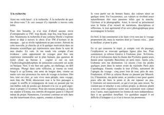 À la recherche
Ainsi me voilà lancé : à la recherche. À la recherche de quoi
me direz-vous ? Je vais essayer d’y répondre à travers cette
lettre.
Pour être honnête, je n’ai tout d’abord aucune envie
d’entreprendre ce TM : trop décalé, trop fou, trop beau peutêtre. Néanmoins la recherche d’une certaine liberté s’exprime
dores et déjà à travers le choix d’un TM d’écriture et de
musique… qui se révèle rapidement ne pas exister. Attristé de
cette nouvelle, je cherche çà et là quelque motivation dans un
domaine scientifique qui représentera sans doute la suite de
mes études. En vain. Je me rends vite compte d’une
évidence : cette opportunité de voyager peut être une
expérience mémorable sur le plan humain, pas question de
rester cloué au bureau à
cogiter si oui ou non
l’hydroxidogènulphosphate de potassium concentré est acide
ou basique. Non, il me faut une quête, un challenge, un défi
artistique. Plongé dans cette réflexion, je tourne en rond.
Jusqu’à ce qu’Emma, une amie de longue date, vienne un
matin vers moi prononcer les mots de voyage et écriture. Dès
lors, tout est clair, je vais vivre mon périple, mon voyage,
mon Into the Wild, découvrant tout à la fois paysages à
couper le souffle et compagnons de route en passant par les
inévitables nids de poules qui donnent à la vie ce goût aigredoux si propre à l’aventure. Pour des raisons pratiques, je dois
me séparer d’Emma, nos intérêts divergeant quant à l’objectif
même du projet. Néanmoins, l’aventure continue en solo dans
ma tête nourrissant rêves, espoirs, craintes et doutes.

3

Je veux partir sur de bonnes bases, des valeurs sûres en
quelque sorte. En l’occurrence, ces valeurs se révèlent assez
naturellement être mes passions telles que la marche,
l’écriture et la photographie. Ainsi, le travail se présenterait
sous la forme d’un recueil de narrations, descriptions et
réflexions, le tout agrémenté d’un suivi photographique pour
accompagner le lecteur.
En bref, le but consisterait à lui faire vivre non pas le voyage
proprement dit, mais la manière dont je l’aurais vécu… pour
le meilleur, et pour le pire.
En ce qui concerne le trajet, je compte voir du paysage,
l’explication se trouvant quelques lignes plus bas. Pour
commencer, je relierai Genève à Toulouse, puis St-Girons,
d’où je m’enfoncerai dans la chaine des Pyrénées quatre jours
durant pour rejoindre Barcelone en petit train. Après cela,
Lisbonne sera ma destination. Là encore j’irai me perdre
quelques jours dans la nature avant de rejoindre Paris puis
Copenhague. Ensuite viendra le tour d’Oslo, autrement dit
l’apogée du voyage : cinq jours loin de tout, près de moi.
Finalement, d’Oslo je relierai Rome en passant par Munich.
Là, Clémentine, ma petite amie, se joindra à moi pour quatre
jours afin de faire le point et de me reposer un peu.
L’itinéraire est mouvementé, ce qui n’est pas sans raison. Ne
voulant pas m’attacher à une culture propre, je désirais plutôt
à travers cette expérience tester non seulement mon contact
avec l’autre, mais également les limites de mon indépendance
face à un quotidien étouffant. Un quotidien auquel il est
difficile d’échapper si ce n’est à travers les promesses

4

 