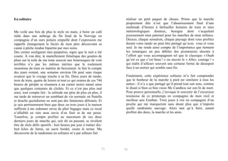 En solitaire

Me voilà une fois de plus le stylo en main, à boire un café
tiède dans une auberge du fin fond de la Norvège en
compagnie d’un ours polaire empaillé dont l’expression me
rappelle étrangement le faciès de mon père découvrant sa
canne à pêche rendue bipartite par mes soins.
Des cernes soulignent mes paupières, signe que la nuit a été
courte. À vrai dire, le martellement frénétique des gouttes de
pluie sur la toile de ma tente associé aux bourrasques de vent
terribles n’a pas les mêmes mérites que le roulement
monotone du train en matière de bercement. Je fais le compte
des jours restant, une semaine environ On peut sans risque
avancer que le voyage touche à sa fin. Deux jours de rando,
trois de train, quatre de loisirs et tout ce qui restera de ces 744
heures de périple se résumera à un carnet noirci raturé ainsi
que quelques centaines de clichés. Et ce n’est pas plus mal
ainsi, tout compte fait : la solitude me pèse de plus en plus, il
me tarde de retrouver un semblant de vie normale où Nutella
et douche quotidienne ne sont pas des fantasmes délirants. Et
je sais pertinemment bien que deux ou trois jours à la maison
suffiront à me redonner envie de plier bagages mais ce recul
n’affaiblit en rien mon envie d’en finir et de me poser.
Toutefois, je compte profiter au maximum de ces deux
derniers jours de marche qui, soit dit en passant, se révèlent
être de réels défis sportifs : huit heures par jour à traîner dixhuit kilos de fatras, un sacré bordel, osons le terme. Ma
découverte de la randonnée en solitaire m’a par ailleurs fait

73

réaliser un petit paquet de choses. Primo que la marche
proprement dite n’est que l’aboutissement final d’une
multitude d’heures à farfouiller horaires de train et sites
météorologiques douteux, besogne dont s’acquittait
joyeusement mon paternel pour les marches de mon enfance.
Deuxio, chaque sensation, chaque paysage dont vous profitez
durant votre rando ne peut être partagé qu’avec vous et vous
seul. Je me rends ainsi compte de l’importance que tiennent
les remarques un peu débiles des promeneurs shootés à
l’effort qui vous accompagnent tel que le classique « Ouah
qu’est ce que c’est beau ! » ou encore le « Allez, courage ! »
qui trahit d’ailleurs souvent une certaine forme de désespoir
face à un sentier qui semble sans fin.
Finalement, cette expérience solitaire m’a fait comprendre
que le bonheur de la marche à pied est similaire à tous les
autres : il n’y a que partagé qu’il prend tout son sens, comme
le disait si bien ce bon vieux Mc Candless sur son lit de mort.
Pour preuve personnelle, j’invoque le souvenir de l’excursion
tessinoise de ce printemps en compagnie de mon vieil et
meilleur ami Esteban. Trois jours à rire en compagnie d’un
proche qui me marqueront sans doute plus que n’importe
quelle randonnée sauvage. Alors tant qu’à faire, autant
profiter des deux, la marche et les amis.

74

 