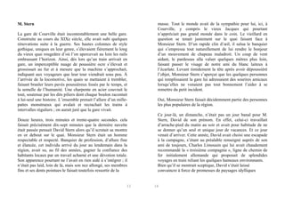 M. Stern
La gare de Courville était incontestablement une belle gare.
Construite au cours du XIXe siècle, elle avait subi quelques
rénovations suite à la guerre. Ses hautes colonnes de style
gothique, uniques en leur genre, s’élevaient fièrement le long
du vieux quai rougeâtre d’où l’on apercevait au loin les rails
embrassant l’horizon. Ainsi, dès lors qu’un train arrivait en
gare, un imperceptible nuage de poussière ocre s’élevait et
grossissait au fur et à mesure que la machine s’approchait,
indiquant aux voyageurs que leur tour viendrait sous peu. À
l’arrivée de la locomotive, les quais se mettaient à trembler,
faisant branler leurs pavés poussiéreux lissés par le temps, et
la semelle de l’humanité. Une charpente en acier couvrait le
tout, soutenue par les dits piliers dont chaque boulon racontait
à lui-seul une histoire. L’ensemble prenait l’allure d’un millepattes monstrueux qui avalait et recrachait les trains à
intervalles réguliers ; on aurait juré que la gare vivait.
Douze heures, trois minutes et trente-quatre secondes. cela
faisait précisément dix-sept minutes que la dernière navette
était passée pensait David Stern alors qu’il scrutait sa montre
en or debout sur le quai. Monsieur Stern était un homme
respectable et respecté. Banquier de profession, d’allure fine
et élancée, cet individu arrivé du jour au lendemain dans la
région, avait su, au fil des années, gagner la confiance des
habitants locaux par un travail acharné et une dévotion totale.
Son apparence pourtant ne l’avait en rien aidé à s’intégrer ; il
n’était pas laid, loin de là, mais son nez allongé, ses membres
fins et ses dents pointues le faisait toutefois ressortir de la

13

masse. Tout le monde avait de la sympathie pour lui, ici, à
Courville, y compris le vieux Jacques qui pourtant
n’appréciait pas grand monde dans le coin. Le vieillard en
question se tenait justement sur le quai faisant face à
Monsieur Stern. D’un rapide clin d’œil, il salua le banquier
qui s’empressa tout naturellement de lui rendre le bonjour
d’un mouvement de chapeau maladroit. Un coup de vent
aidant, le pardessus alla valser quelques mètres plus loin,
faisant passer le visage de notre ami du blanc laiteux à
l’écarlate. Levant timidement la tête après avoir dépoussiéré
l’objet, Monsieur Stern s’aperçut que les quelques personnes
qui remplissaient la gare lui adressaient des sourires amicaux
lorsqu’elles ne venaient pas tout bonnement l’aider à se
remettre du petit incident.
Oui, Monsieur Stern faisait décidemment partie des personnes
les plus populaires de la région.
Ce jour-là, un dimanche, n’était pas un jour banal pour M.
Stern, David de son prénom. En effet, celui-ci travaillait
d’arrache-pied du matin au soir et avait pour habitude de ne
se donner qu’un seul et unique jour de vacances. Et ce jour
venait d’arriver. Cette année, David avait choisi une escapade
à la campagne, s’étant au préalable renseigné auprès de son
ami de toujours, Charles Limousin qui lui avait chaudement
recommandé la « troisième compagnie », ligne de chemin de
fer initialement allemande qui proposait de splendides
voyages en train reliant les quelques hameaux environnants.
Bien qu’il se montrait sceptique, David s’était laissé
convaincre à force de promesses de paysages idylliques

14

 
