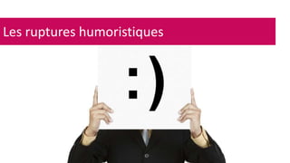 Les ruptures humoristiques 
 