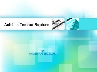 Achilles Tendon Rupture
BY:
AHMED NABEEL EMARA
 
