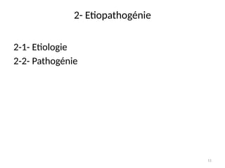 11
2- Etiopathogénie
2-1- Etiologie
2-2- Pathogénie
 