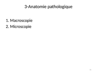 15
3-Anatomie pathologique
1. Macroscopie
2. Microscopie
 