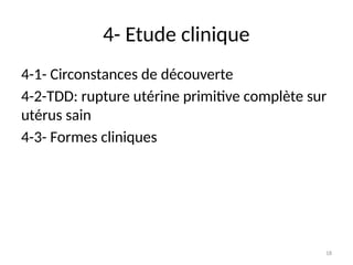 18
4- Etude clinique
4-1- Circonstances de découverte
4-2-TDD: rupture utérine primitive complète sur
utérus sain
4-3- Formes cliniques
 