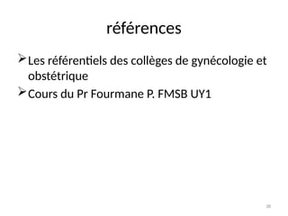 38
références
Les référentiels des collèges de gynécologie et
obstétrique
Cours du Pr Fourmane P. FMSB UY1
 