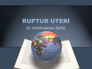 RUPTUR UTERI
Dr. IrvinAnderson SpOG
 