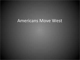 Americans Move West
 