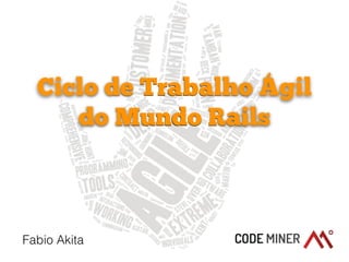 Ciclo de Trabalho Ágil 
do Mundo Rails 
Fabio Akita 
 