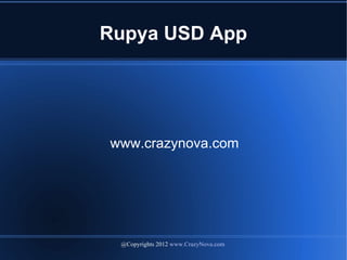 Rupya USD App




www.crazynova.com




 @Copyrights 2012 www.CrazyNova.com
 