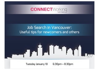 Tuesday January 10 6:30pm – 8:30pm
Job Search in Vancouver:
Useful tips for newcomers and others
 
